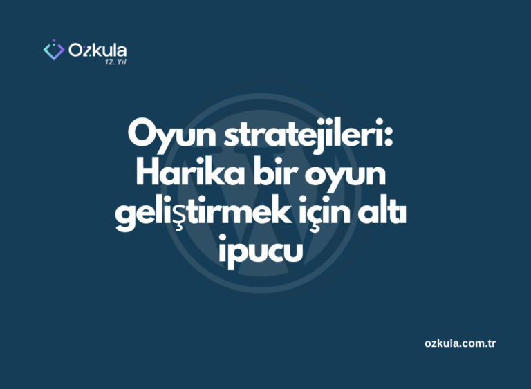 Oyun stratejileri: Harika bir oyun geliştirmek için altı ipucu