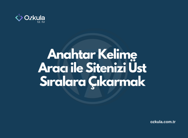 Anahtar Kelime Aracı ile Sitenizi Üst Sıralara Çıkarmak