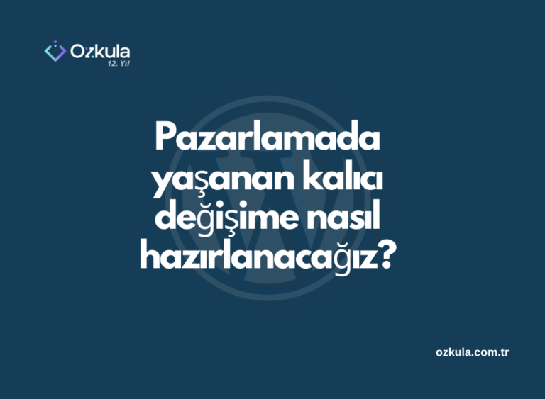 Pazarlamada yaşanan kalıcı değişime nasıl hazırlanacağız?