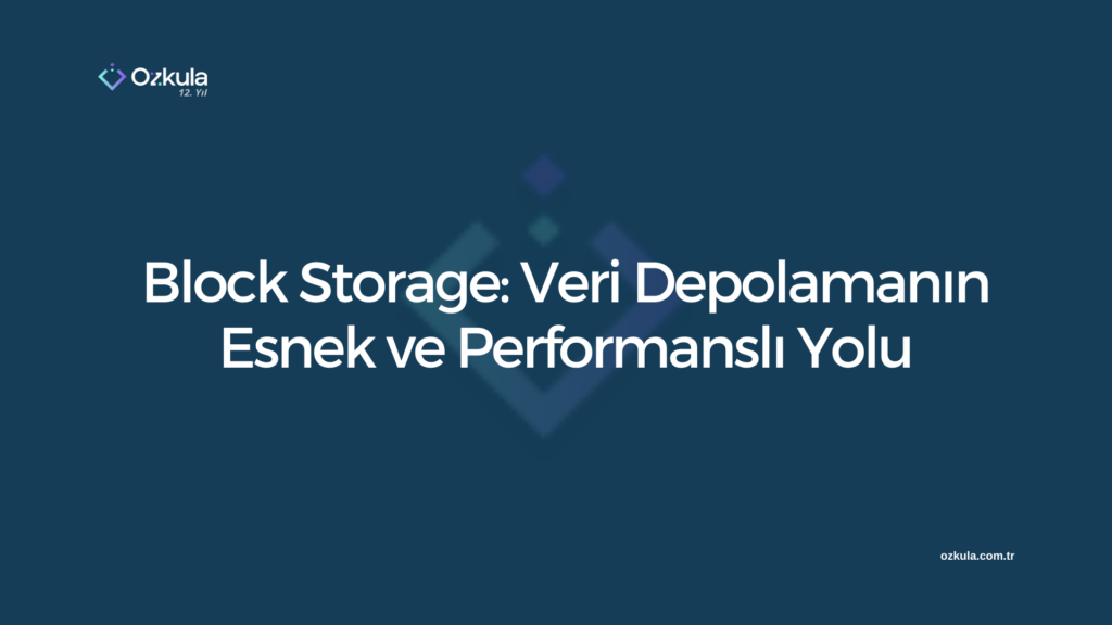Block Storage: Veri Depolamanın Esnek ve Performanslı Yolu