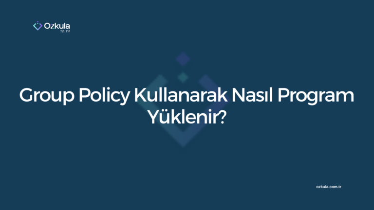 Group Policy Kullanarak Nasıl Program Yüklenir?