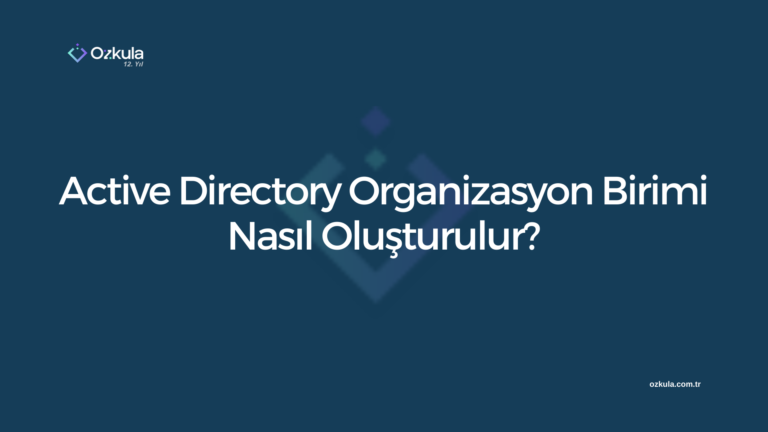 Active Directory Organizasyon Birimi Nasıl Oluşturulur?