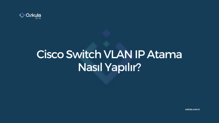 Cisco Switch VLAN IP Atama Nasıl Yapılır?